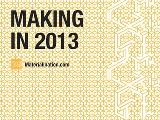 Materialination.com
MAKING
IN 2013
 