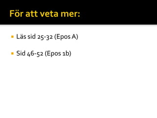  Läs sid 25-32 (Epos A)
 Sid 46-52 (Epos 1b)
 