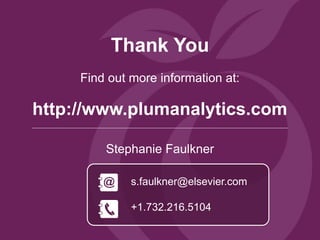 Thank You
s.faulkner@elsevier.com
+1.732.216.5104
Stephanie Faulkner
Find out more information at:
http://www.plumanalytic...
