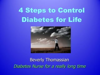 4 Steps to Control Diabetes for Life Beverly Thomassian Diabetes Nurse for a really long time 