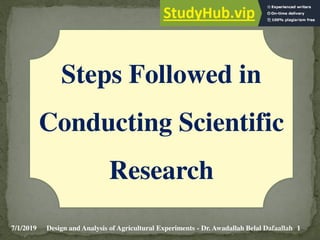 7/1/2019 1
Design and Analysis of Agricultural Experiments - Dr. Awadallah Belal Dafaallah
Steps Followed in
Conducting Scientific
Research
 