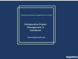 Collaborative Project
Management: A
Handbook
www.brightwork.com
Download more project management tips in our free
 