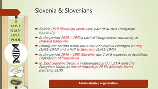 Slovenia & Slovenians
 Before 1919 Slovenian lands were part of Austria-Hungarian
monarchy
 In the period 1919 – 1940 a ...