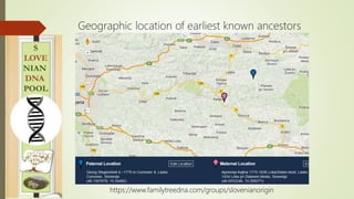 Geographic location of earliest known ancestors
https://www.familytreedna.com/groups/slovenianorigin
 