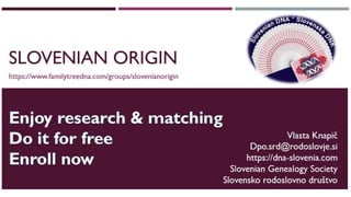 Family Tree first, then DNA test…
https://dna-slovenia.com/slovenian-origin/
Vlasta.Knapic@gmail.com
 