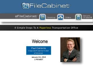 Welcome
4 Simple Steps To A Paperless Transportation Office
James Blaylock, CPA, CITPPaul Conterio
Corporate Presenter Trainer
eFileCabinet
January 14, 2014
1 PM MDT
 