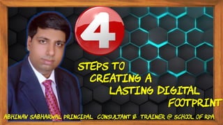 Steps To
Creating A
Lasting Digital
Footprint
Abhinav Sabharwal Principal Consultant & Trainer @ School of RPA
 