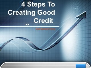 4 Steps To
Creating Good
        Credit
        SafeSpaceOnline




                          LOGO
 
