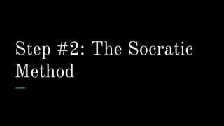 Step #2: The Socratic
Method
 