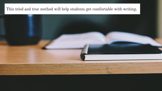 This tried and true method will help students get comfortable with writing.
 