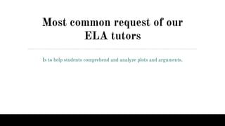 Most common request of our
ELA tutors
Is to help students comprehend and analyze plots and arguments.
 