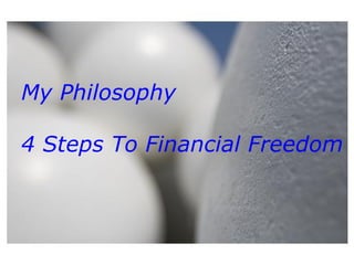 My Philosophy  4 Steps To Financial Freedom 