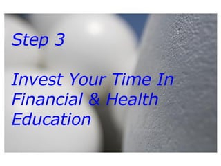 Step 3  Invest Your Time In Financial & Health Education 