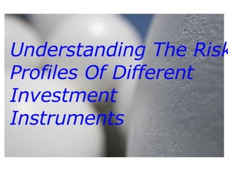 Understanding The Risk Profiles Of Different Investment Instruments 