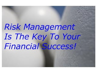 Risk Management Is The Key To Your Financial Success! 