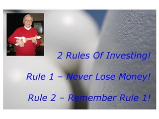 2 Rules Of Investing! Rule 1 – Never Lose Money! Rule 2 – Remember Rule 1! 