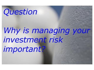 Question Why is managing your investment risk important? 