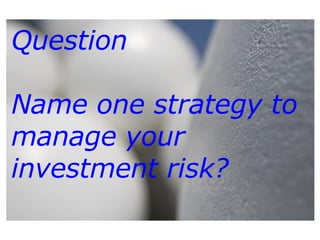 Question Name one strategy to manage your investment risk? 