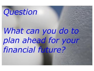 Question What can you do to plan ahead for your financial future? 