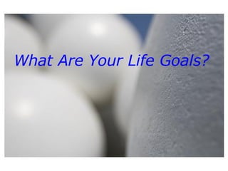 What Are Your Life Goals? 