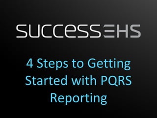 4 Steps to Getting
Started with PQRS
    Reporting
 