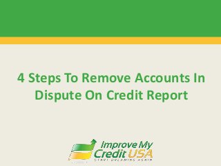 4 Steps To Remove Accounts In
Dispute On Credit Report
 