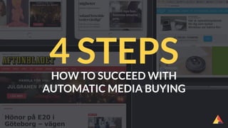 HOW TO SUCCEED WITH
AUTOMATIC MEDIA BUYING
4 STEPS
 
