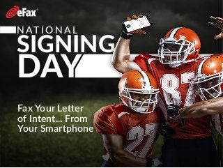 N AT I O N A L
SIGNING
DAY
Fax Your Letter
of Intent... From
Your Smartphone
 