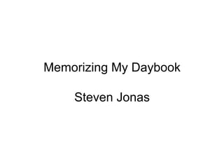 Memorizing My Daybook
Steven Jonas
 