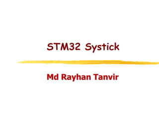 STM32 Systick
Md Rayhan Tanvir
 