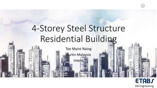4-Storey Steel Structure
Residential Building
Toe Myint Naing
Curtin Malaysia
Intern
1
KSI Engineering
 