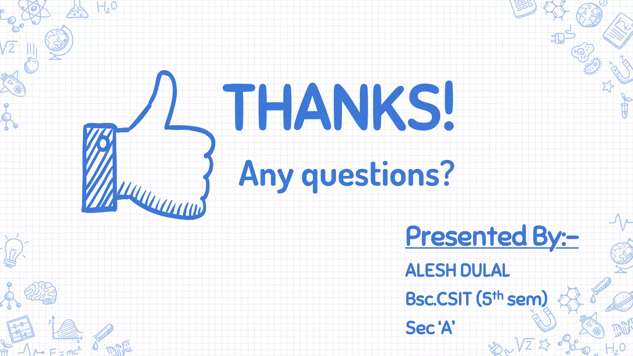 THANKS!
Any questions?
Presented By:–
ALESH DULAL
Bsc.CSIT (5th sem)
Sec ‘A’
 