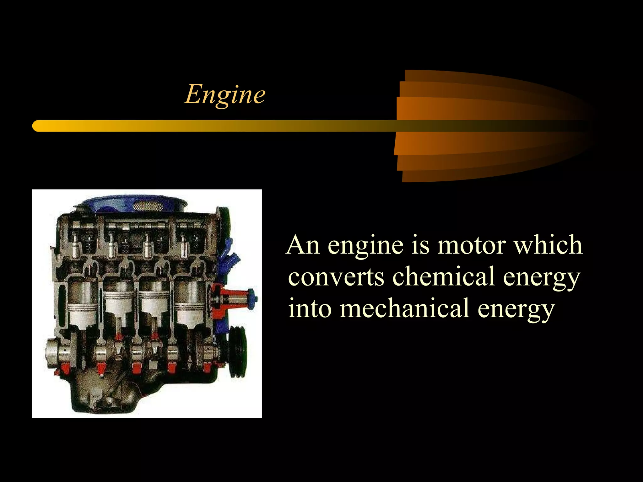 Engine An engine is motor which converts chemical energy into mechanical energy 