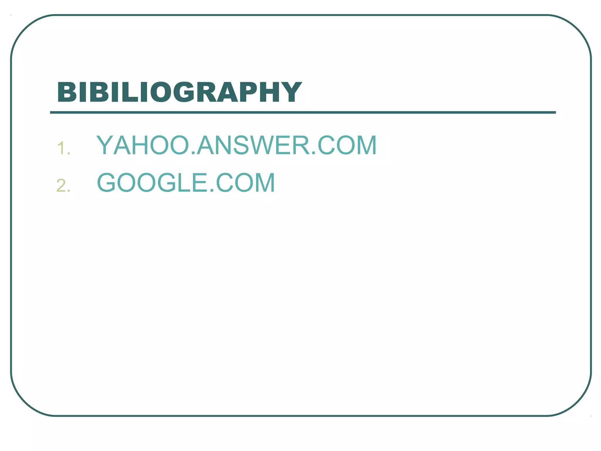 BIBILIOGRAPHY
1.
2.
YAHOO.ANSWER.COM
GOOGLE.COM