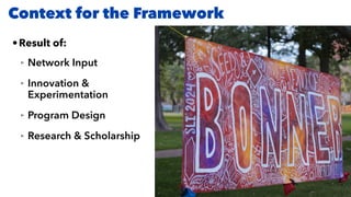 •Result of:
‣ Network Input
‣ Innovation &
Experimentation
‣ Program Design
‣ Research & Scholarship
Context for the Framework
 