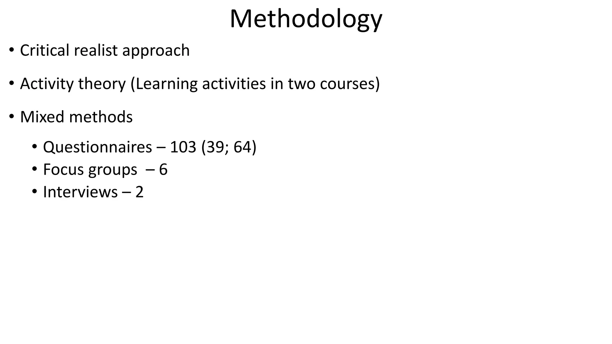 Methodology
• Critical realist approach
• Activity theory (Learning activities in two courses)
• Mixed methods
• Questionnaires – 103 (39; 64)
• Focus groups – 6
• Interviews – 2
 