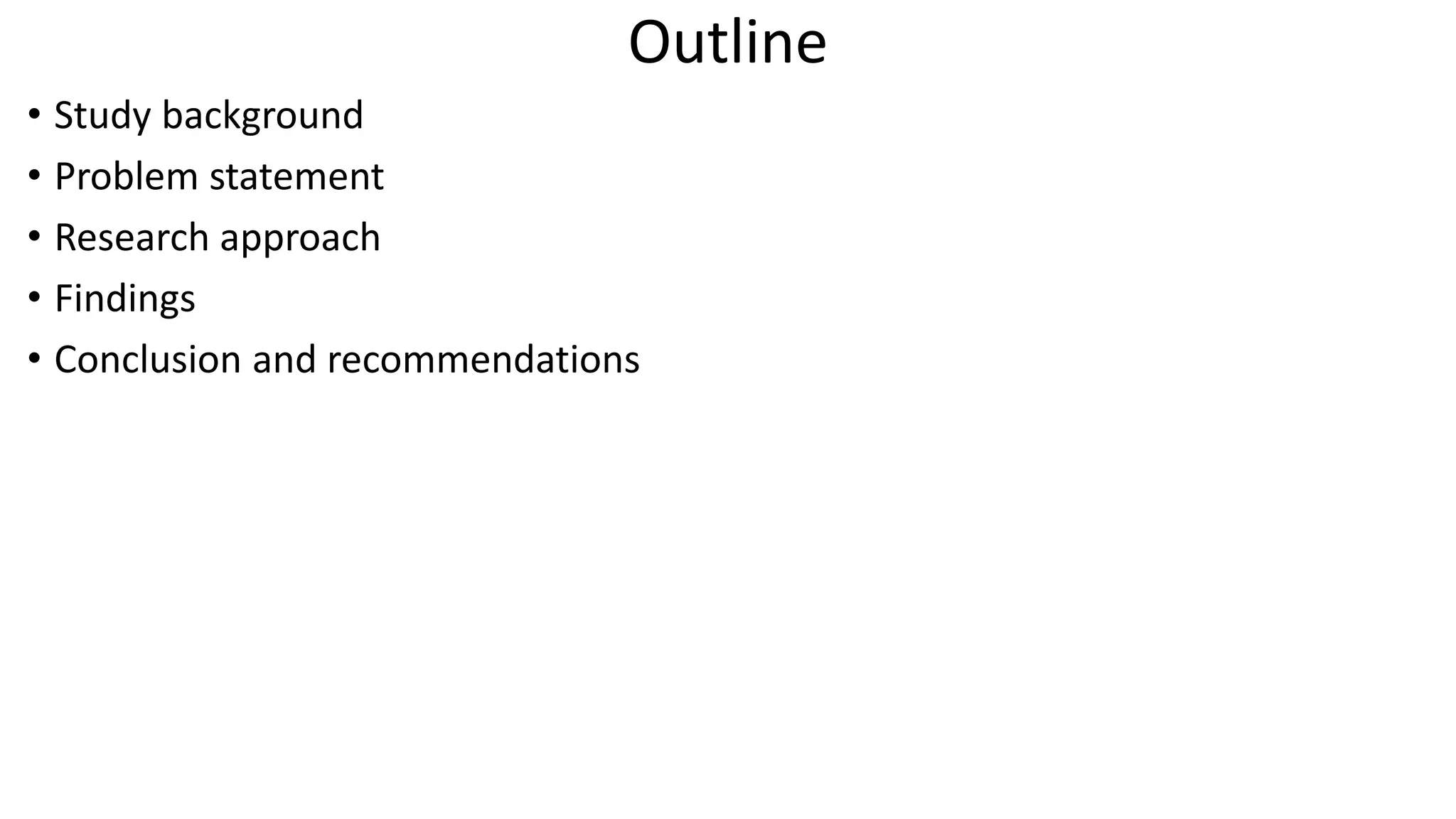 Outline
• Study background
• Problem statement
• Research approach
• Findings
• Conclusion and recommendations
 