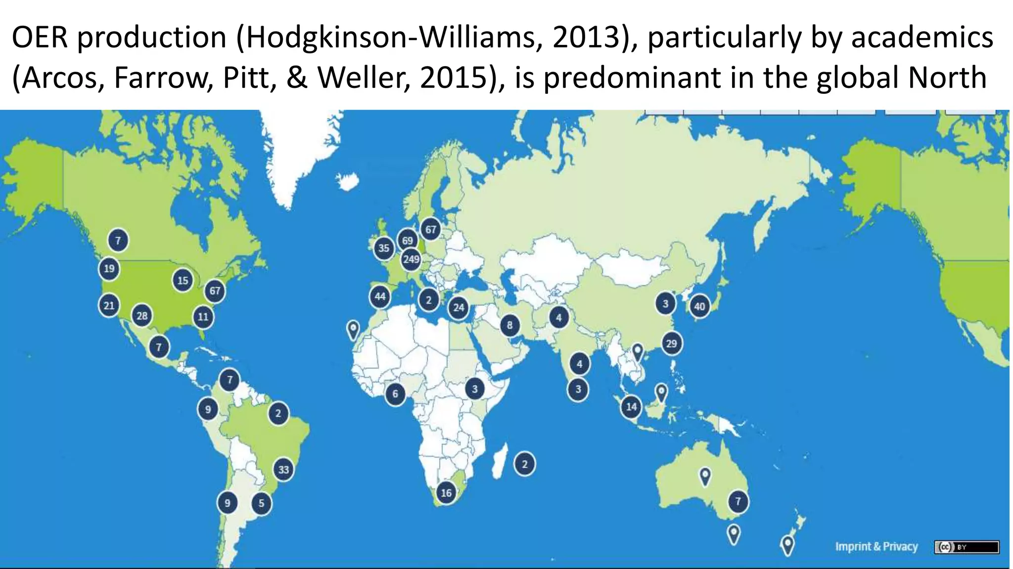 OER production (Hodgkinson-Williams, 2013), particularly by academics
(Arcos, Farrow, Pitt, & Weller, 2015), is predominant in the global North
 