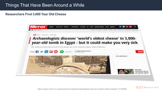 Things That Have Been Around a While
Researchers Find 3,000 Year Old Cheese
https://www.mirror.co.uk/news/world-news/archaeologists-discover-worlds-oldest-cheese-13100880
 