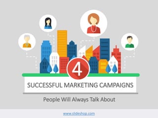 4
SUCCESSFUL MARKETING CAMPAIGNS
People Will Always Talk About
www.slideshop.com
 