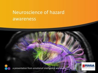 Neuroscience of hazard
awareness
a presentation from emotional intelligence worldwide
 