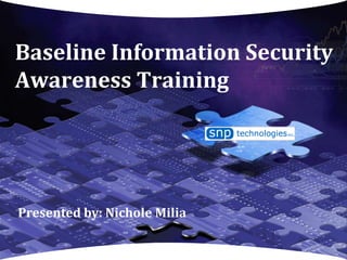 Baseline Information Security Awareness Training Presented by: Nichole Milia 