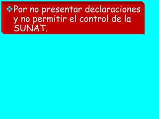 Por no presentar declaraciones
y no permitir el control de la
SUNAT.

 