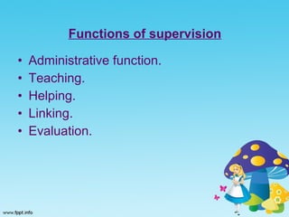 Functions of supervision Administrative function. Teaching. Helping. Linking. Evaluation.  