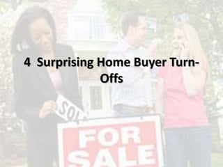 4 Surprising Home Buyer Turn-
Offs
 