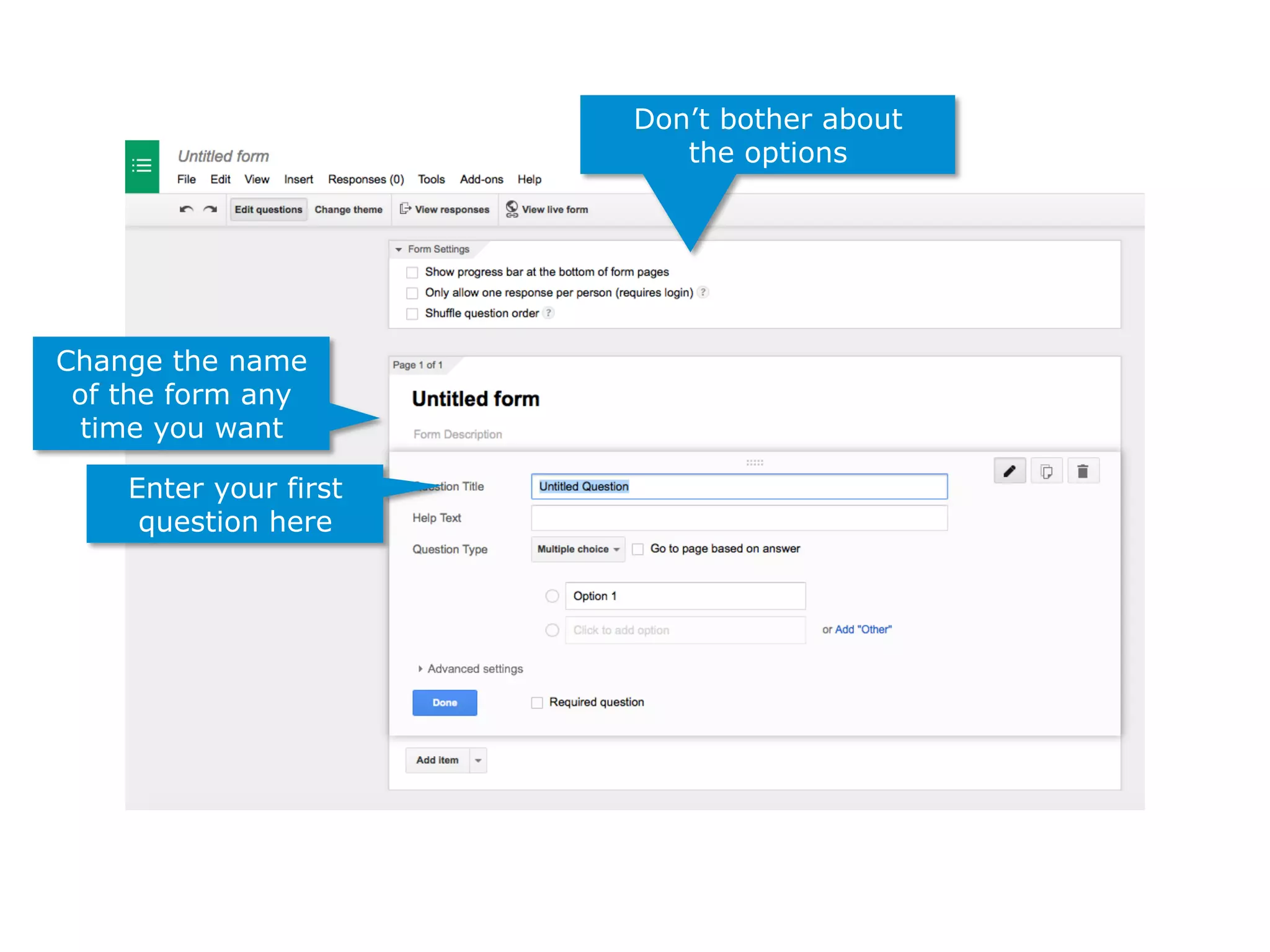 Don’t bother about
the options
Change the name
of the form any
time you want
Enter your first
question here