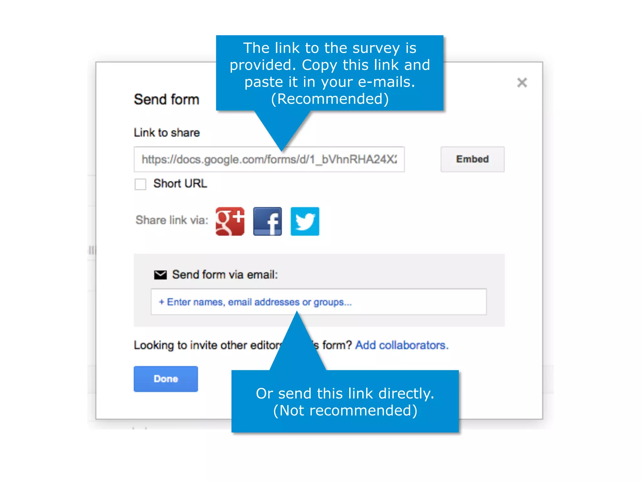 The link to the survey is
provided. Copy this link and
paste it in your e-mails.
(Recommended)
Or send this link directly.
(Not recommended)