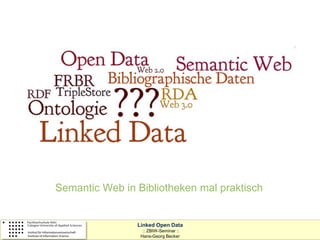 technische universität                          Universitätsbibliothek
dortmund




   Semantic Web in Bibliotheken mal praktisch


                         Linked Open Data
                           :: ZBIW-Seminar ::
                          Hans-Georg Becker
 