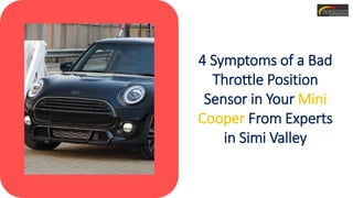 4 Symptoms of a Bad
Throttle Position
Sensor in Your Mini
Cooper From Experts
in Simi Valley
 