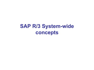 SAP R/3 System-wide
concepts
 